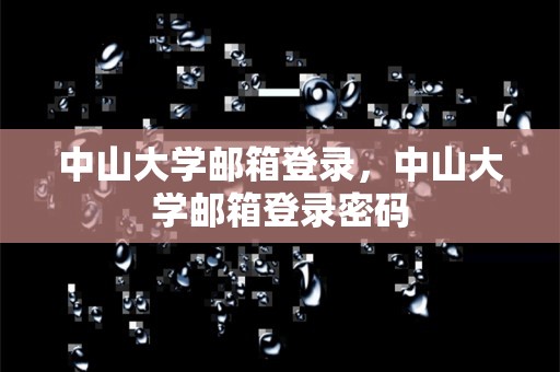 中山大学邮箱登录，中山大学邮箱登录密码