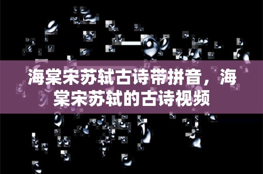 海棠宋苏轼古诗带拼音，海棠宋苏轼的古诗视频