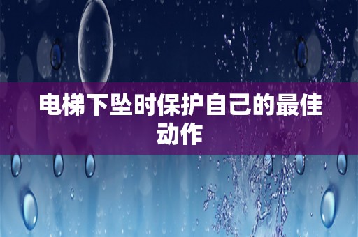 电梯下坠时保护自己的最佳动作