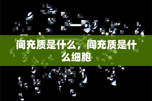 间充质是什么，间充质是什么细胞