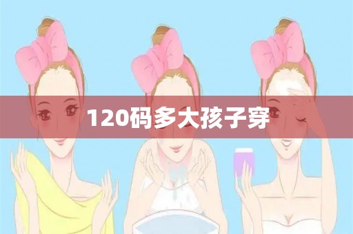 120码多大孩子穿