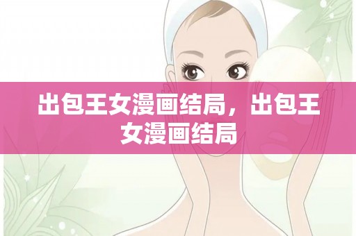 出包王女漫画结局，出包王女漫画结局