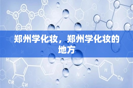 郑州学化妆，郑州学化妆的地方