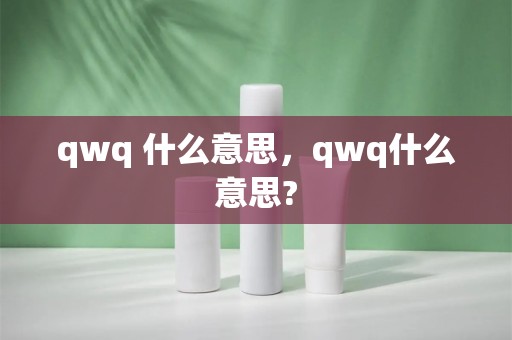 qwq 什么意思，qwq什么意思?