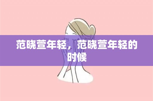 范晓萱年轻，范晓萱年轻的时候