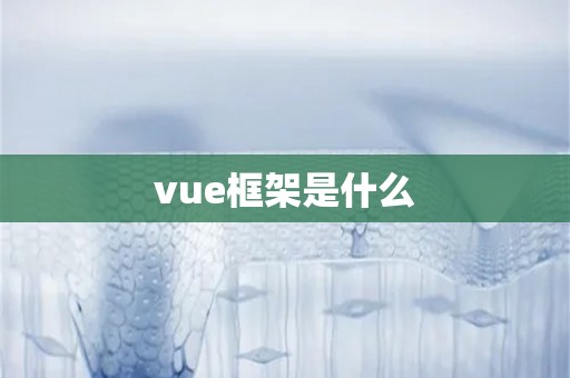 vue框架是什么