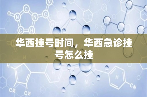 华西挂号时间，华西急诊挂号怎么挂