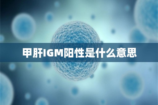 甲肝igm阳性是什么意思