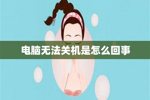 电脑无法关机是怎么回事