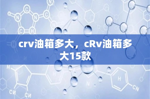 crv油箱多大，crv油箱多大15款