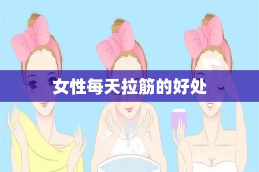 女性每天拉筋的好处