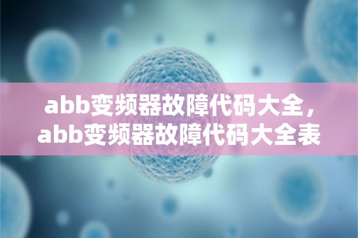 abb变频器故障代码大全，abb变频器故障代码大全表