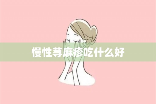 慢性荨麻疹吃什么好