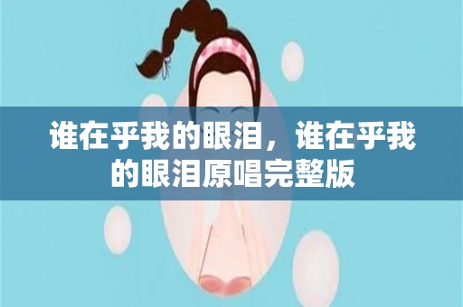 谁在乎我的眼泪，谁在乎我的眼泪原唱完整版