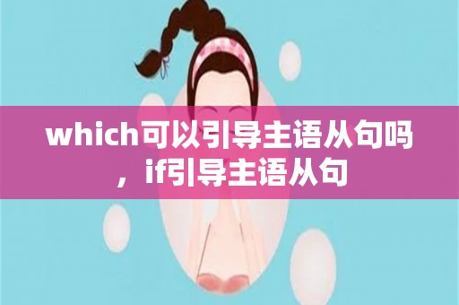 which可以引导主语从句吗，if引导主语从句