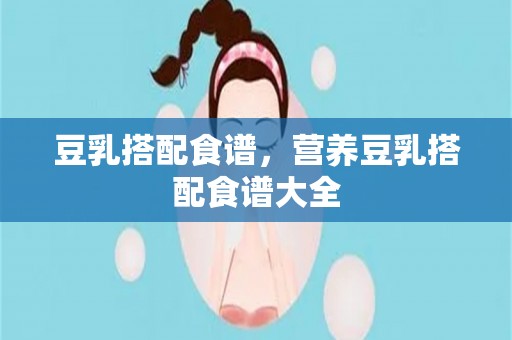 豆乳搭配食谱，营养豆乳搭配食谱大全